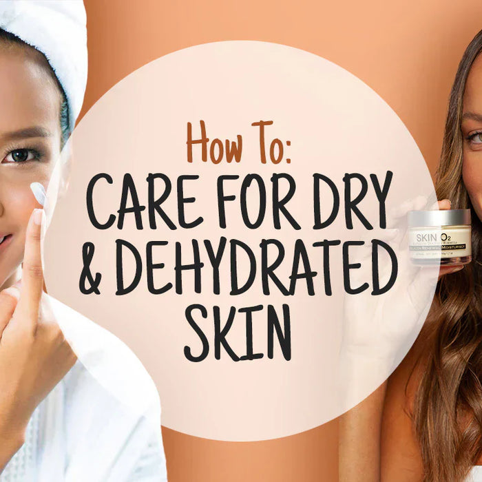 How to Care for Dry & Dehydrated Skin