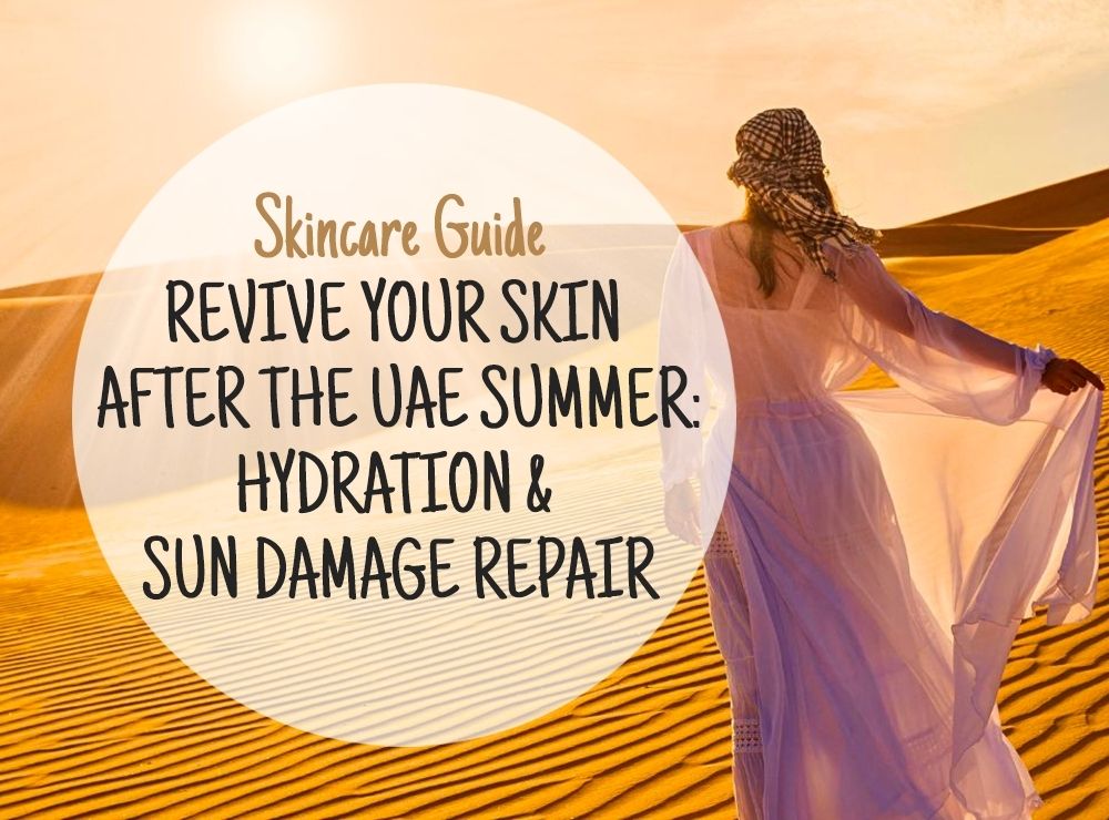 Revive Your Skin After the UAE Summer: Hydration & Sun Damage Repair