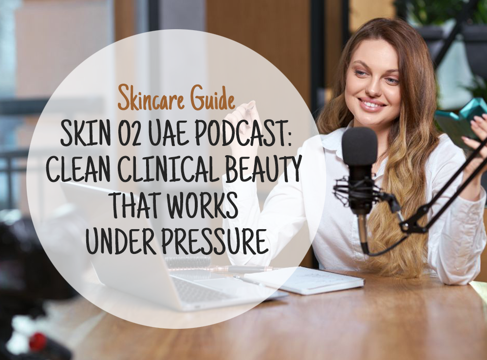 Skin O2 UAE Podcast: Clean Clinical Beauty That Works Under Pressure