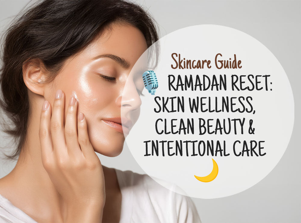 🌙 Ramadan Reset: Skin Wellness, Clean Beauty & Intentional Care
