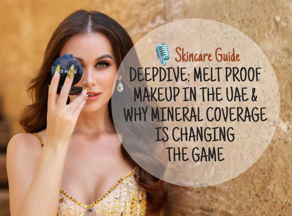 Deepdive: Melt Proof Makeup in the UAE and Why Mineral Coverage Is Changing the Game