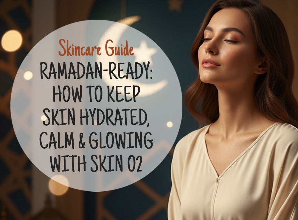Ramadan-Ready Skincare in the UAE: How to Keep Skin Hydrated, Calm & Glowing with Skin O2