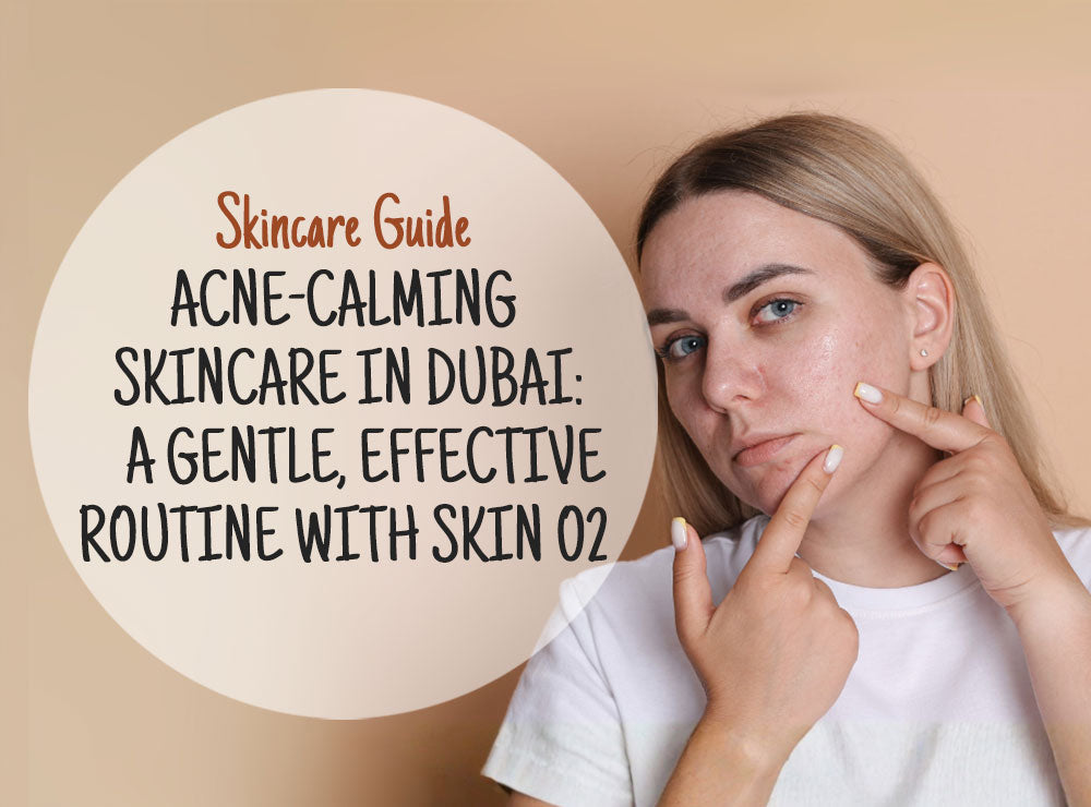 Acne-Calming Skincare in Dubai: Clinically-Proven Solutions with Skin O2