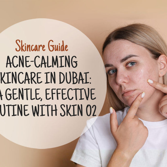Acne-Calming Skincare in Dubai: Clinically-Proven Solutions with Skin O2