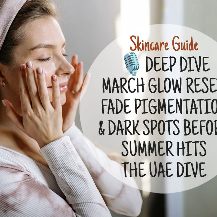🎙️ Deep Dive March Glow Reset: Fade Pigmentation & Dark Spots Before Summer Hits the UAE