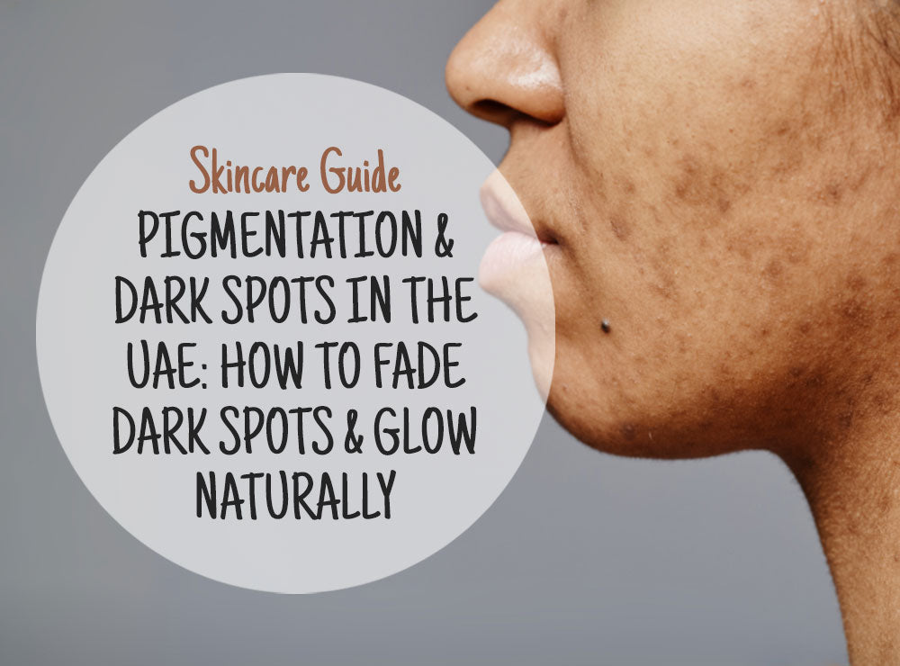 🌞 Pigmentation & Dark Spots in the UAE: How to Fade Dark Spots & Glow Naturally