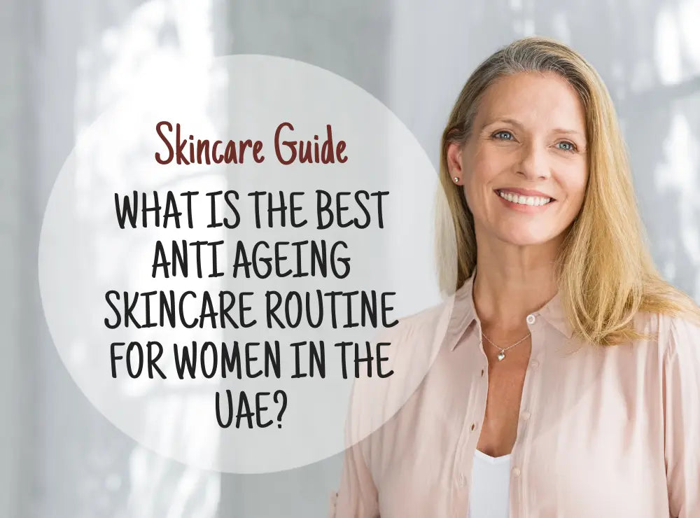 What Is the Best Anti Aging Skincare Routine for Women in the UAE