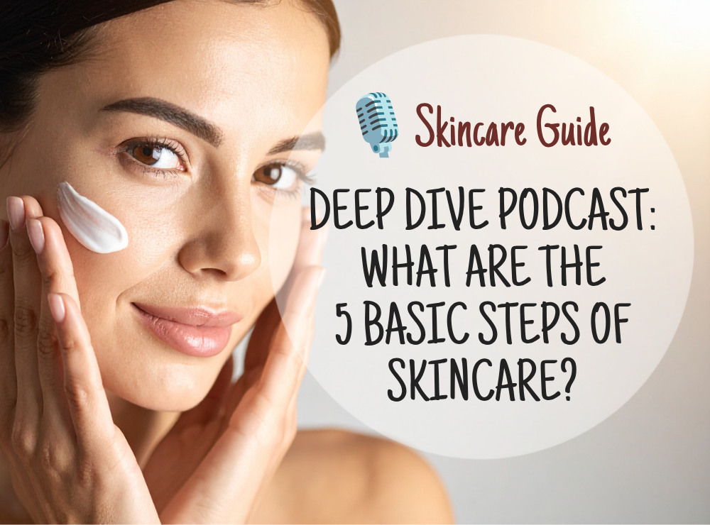 🎙️Skin O2 Deep Dive Podcast: What Are the 5 Basic Steps of Skincare?