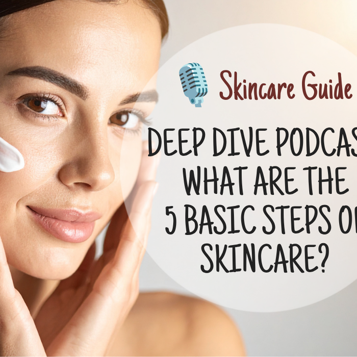 🎙️Skin O2 Deep Dive Podcast: What Are the 5 Basic Steps of Skincare?