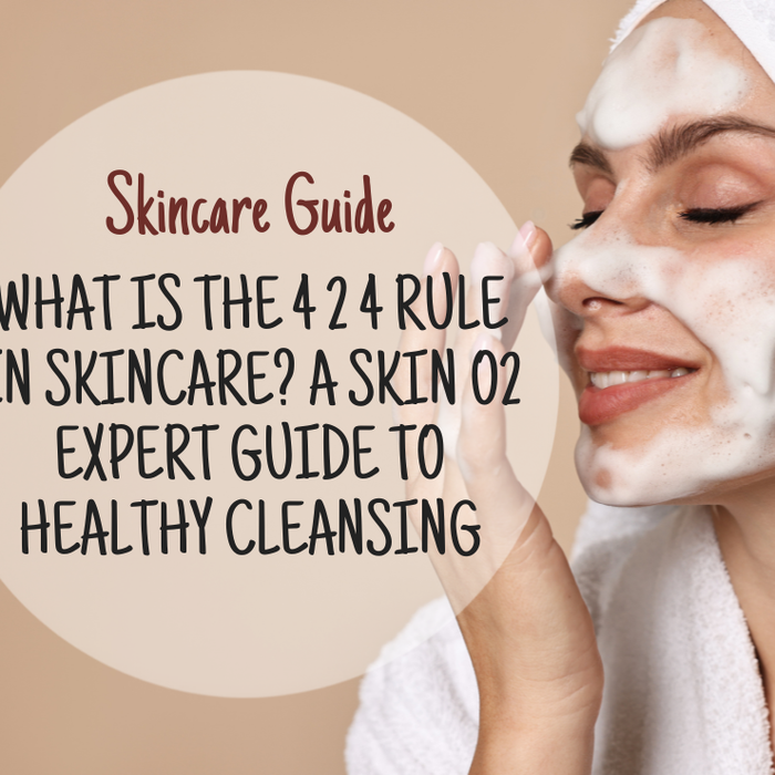 What Is the 4 2 4 Rule in Skincare? A Skin O2 Expert Guide to Healthy Cleansing